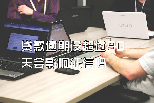 贷款逾期没超过90天会影响征信吗