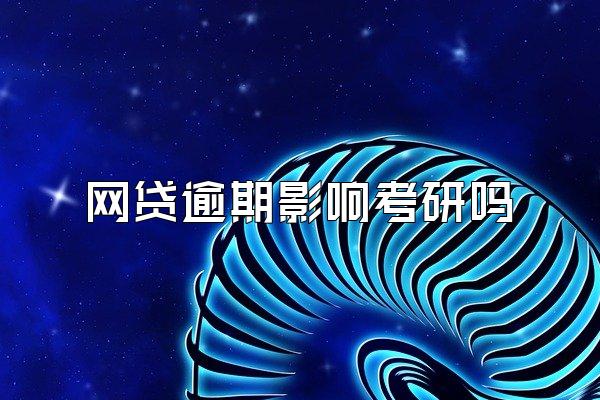 网贷逾期影响考研吗