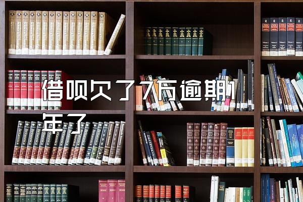 借呗欠了7万逾期1年了