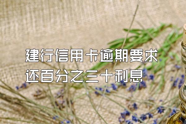 建行信用卡逾期要求还百分之三十利息