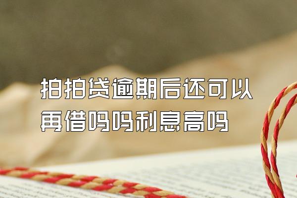 拍拍贷逾期后还可以再借吗吗利息高吗