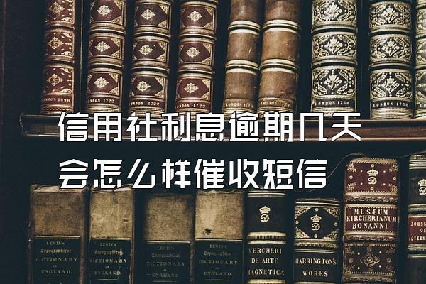 信用社利息逾期几天会怎么样催收短信