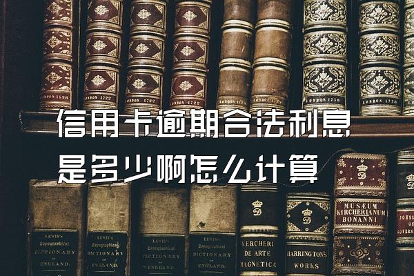 信用卡逾期合法利息是多少啊怎么计算