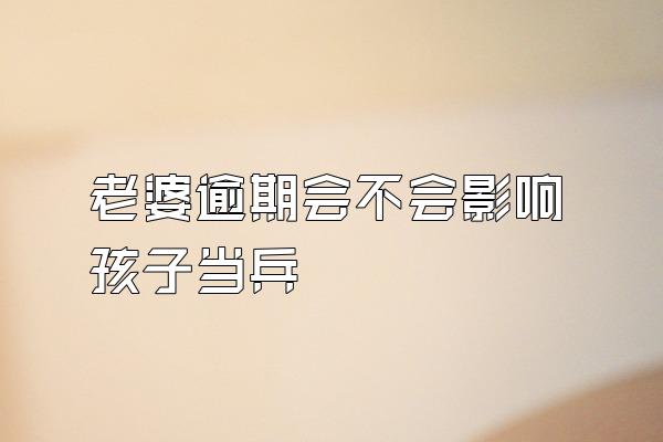 老婆逾期会不会影响孩子当兵