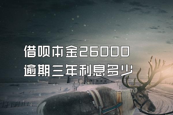 借呗本金26000逾期三年利息多少