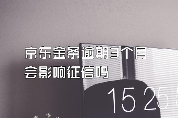 京东金条逾期3个月会影响征信吗