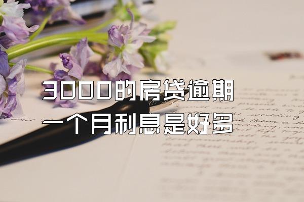 3000的房贷逾期一个月利息是好多