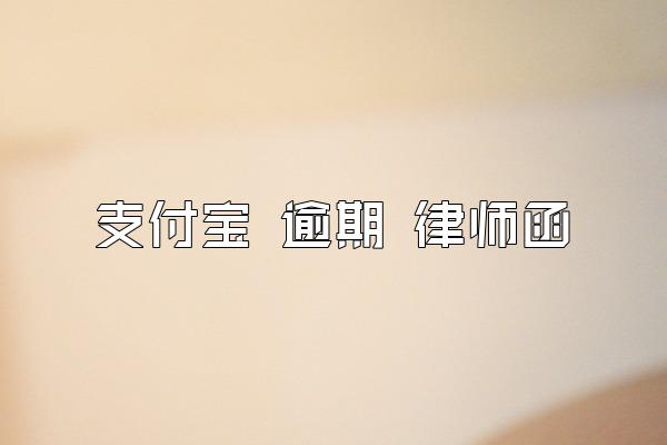 支付宝 逾期 律师函