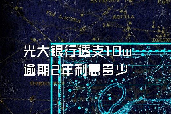 光大银行透支10w逾期2年利息多少