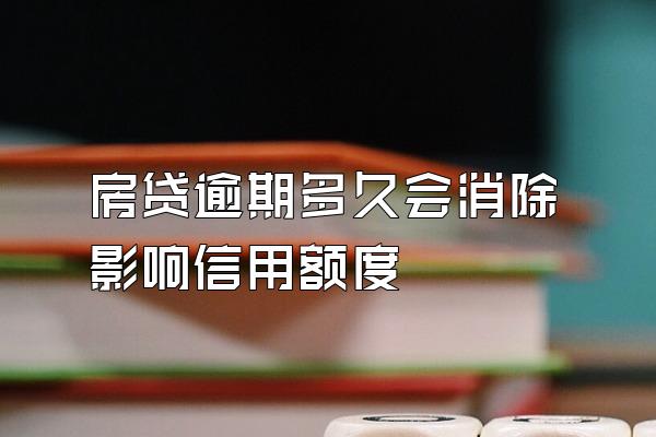 房贷逾期多久会消除影响信用额度