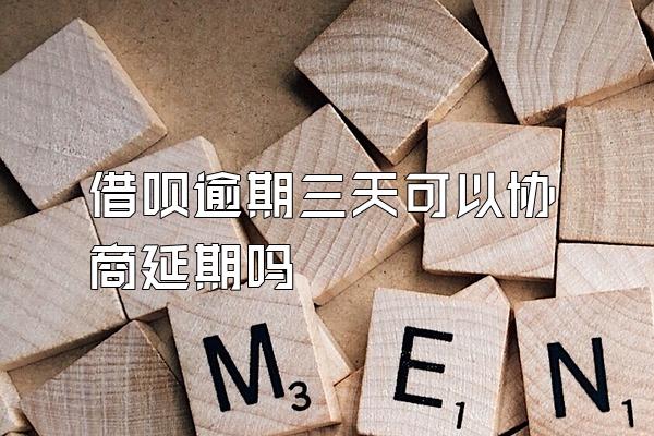 借呗逾期三天可以协商延期吗