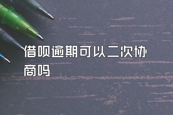 借呗逾期可以二次协商吗