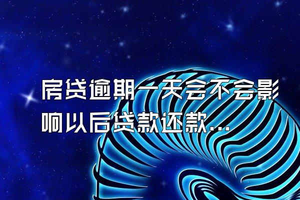 房贷逾期一天会不会影响以后贷款还款呢