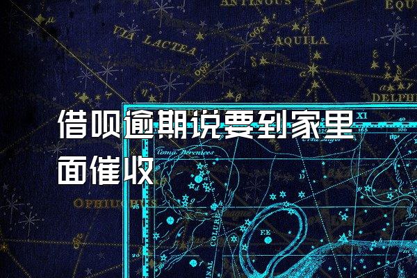 借呗逾期说要到家里面催收