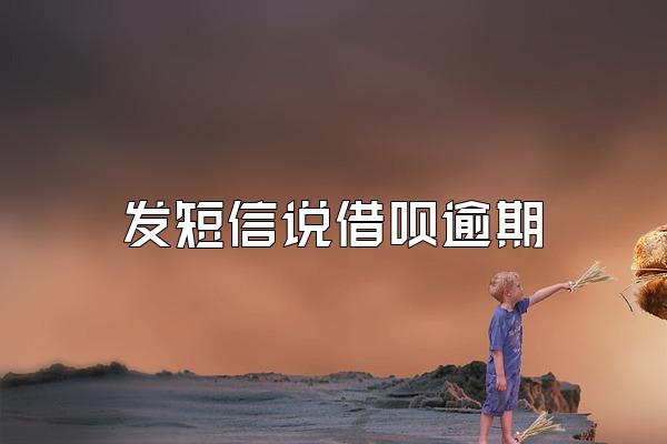 发短信说借呗逾期