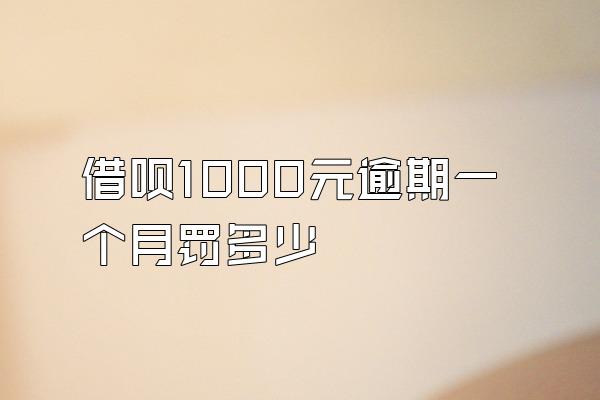 借呗1000元逾期一个月罚多少