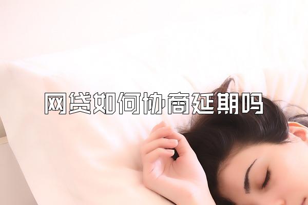 网贷如何协商延期吗