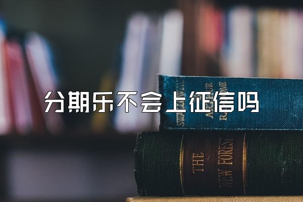 分期乐不会上征信吗