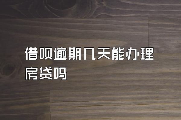 借呗逾期几天能办理房贷吗