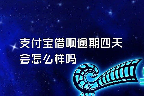 支付宝借呗逾期四天会怎么样吗