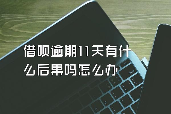 借呗逾期11天有什么后果吗怎么办