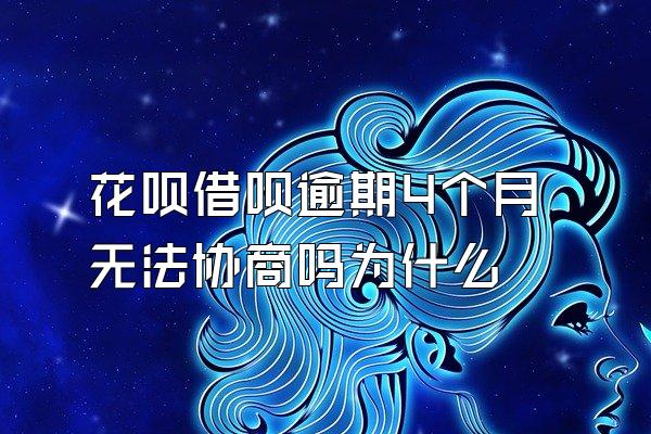 花呗借呗逾期4个月无法协商吗为什么