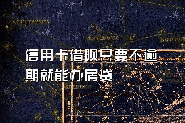 信用卡借呗只要不逾期就能办房贷