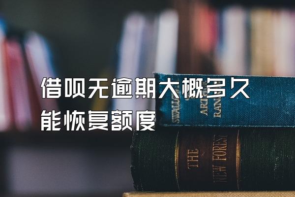 借呗无逾期大概多久能恢复额度