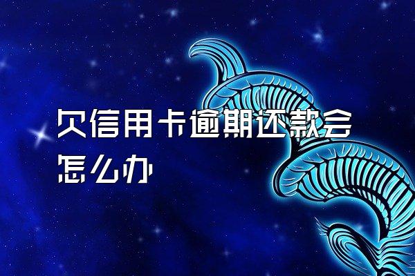 欠信用卡逾期还款会怎么办