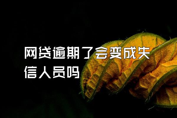 网贷逾期了会变成失信人员吗