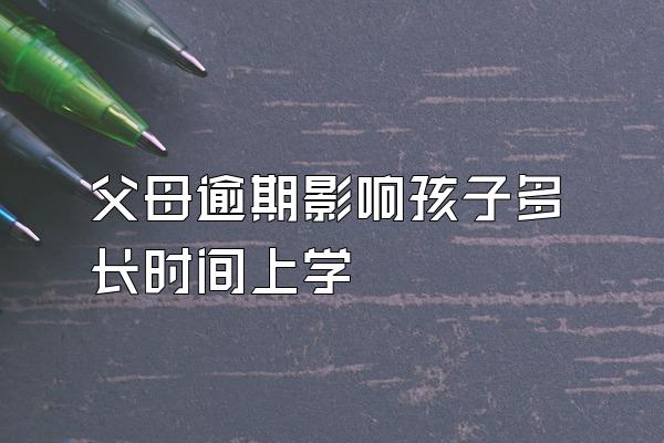 父母逾期影响孩子多长时间上学