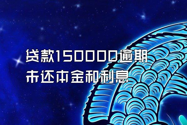 贷款150000逾期未还本金和利息