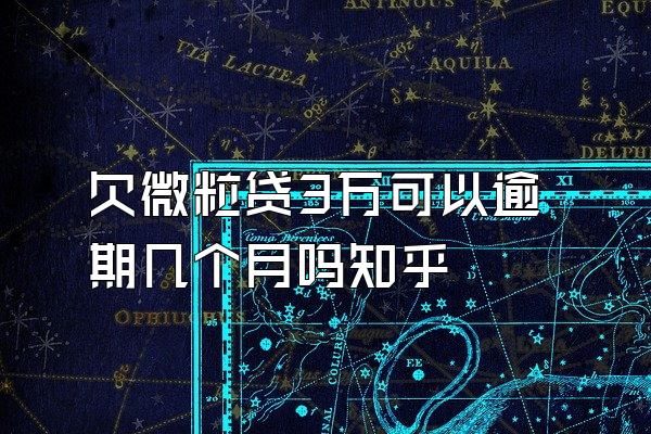 欠微粒贷3万可以逾期几个月吗知乎