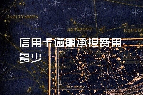 信用卡逾期承担费用多少