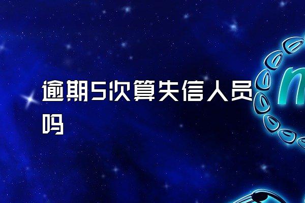 逾期5次算失信人员吗