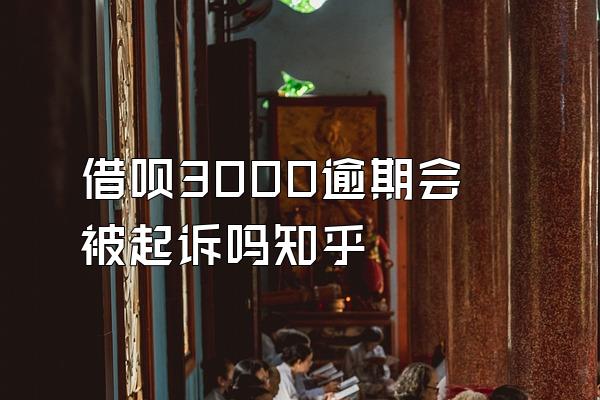 借呗3000逾期会被起诉吗知乎