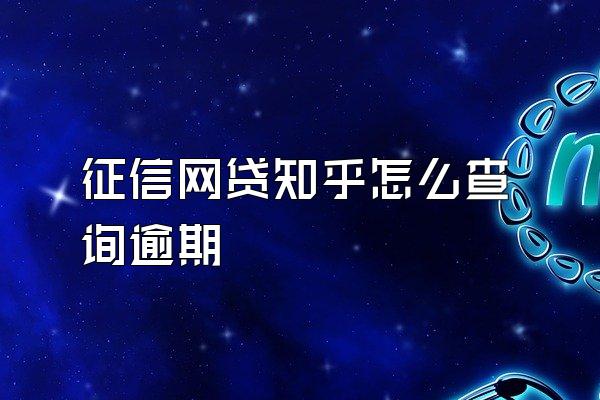 征信网贷知乎怎么查询逾期