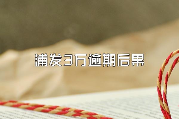 浦发3万逾期后果