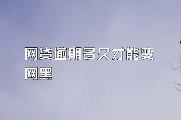 网贷逾期多久才能变网黑