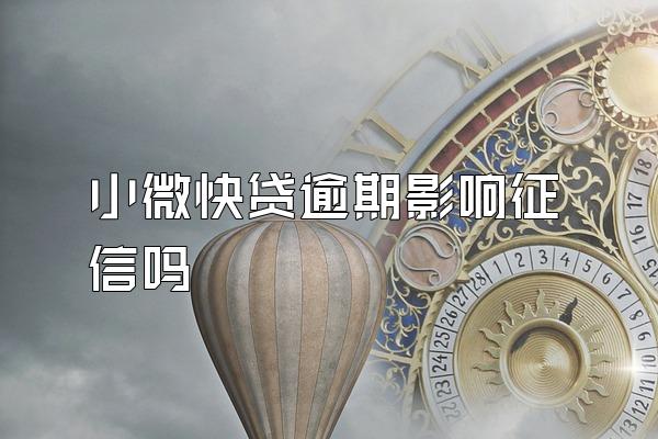 小微快贷逾期影响征信吗