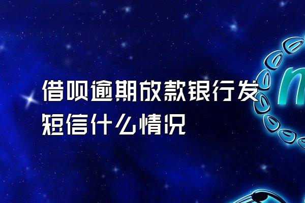 借呗逾期放款银行发短信什么情况