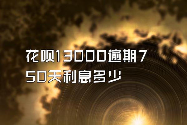 花呗13000逾期750天利息多少