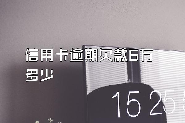 信用卡逾期欠款6万多少