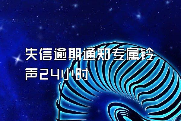 失信逾期通知专属铃声24小时