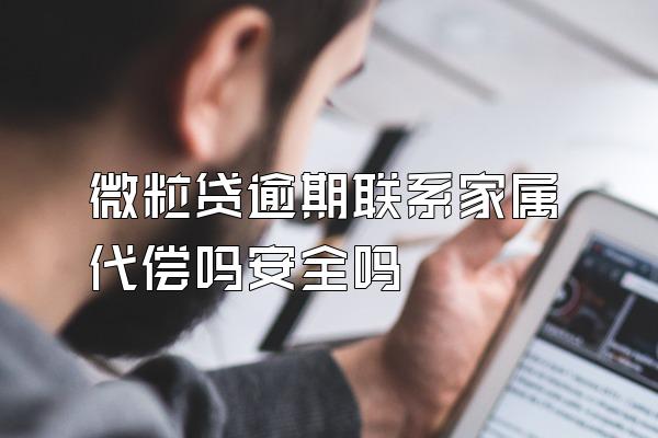 微粒贷逾期联系家属代偿吗安全吗