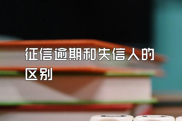 征信逾期和失信人的区别