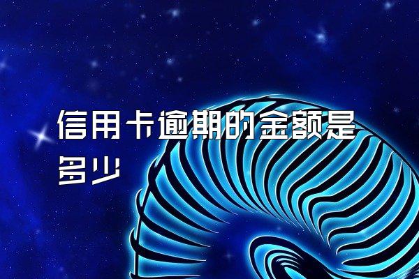 信用卡逾期的金额是多少