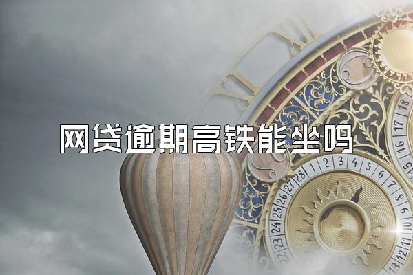 网贷逾期高铁能坐吗