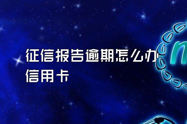 征信报告逾期怎么办信用卡