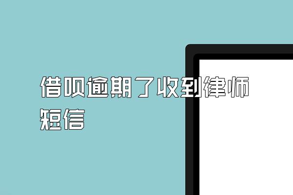 借呗逾期了收到律师短信